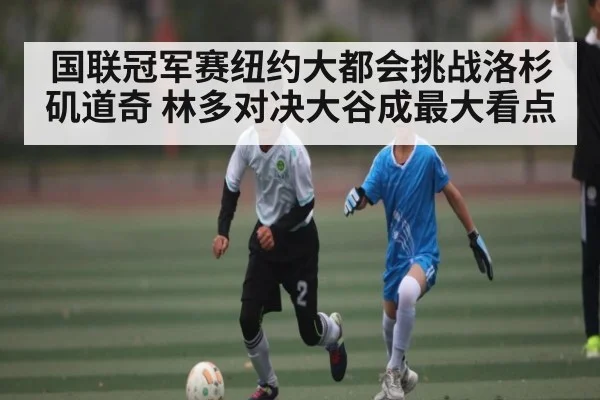 国联冠军赛纽约大都会挑战洛杉矶道奇 林多对决大谷成最大看点