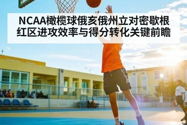 NCAA橄榄球俄亥俄州立对密歇根红区进攻效率与得分转化关键前瞻
